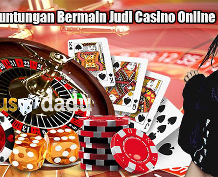 Fakta Keuntungan Bermain Judi Casino Online